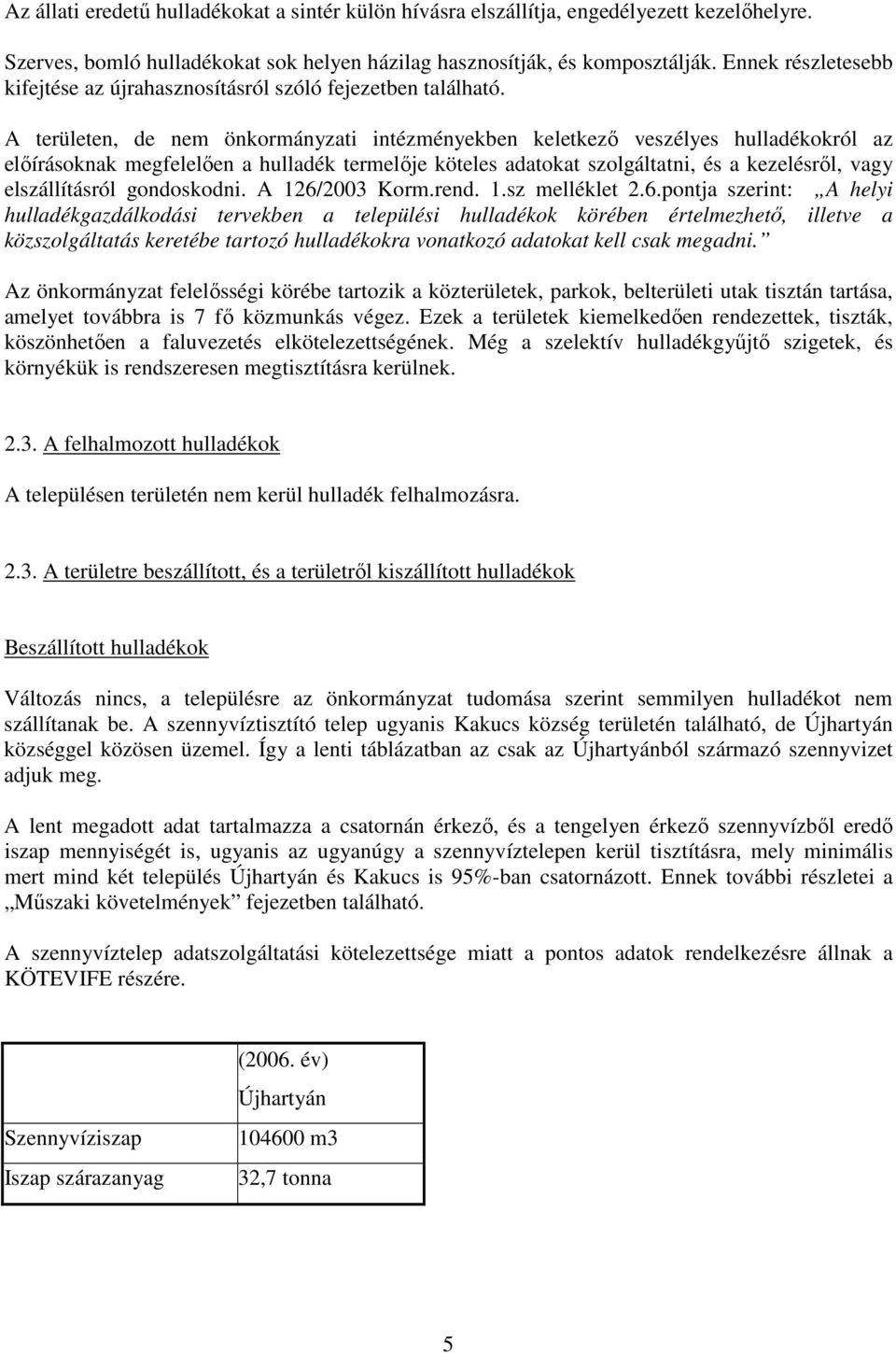 A területen, de nem önkormányzati intézményekben keletkező veszélyes hulladékokról az előírásoknak megfelelően a hulladék termelője köteles adatokat szolgáltatni, és a kezelésről, vagy elszállításról