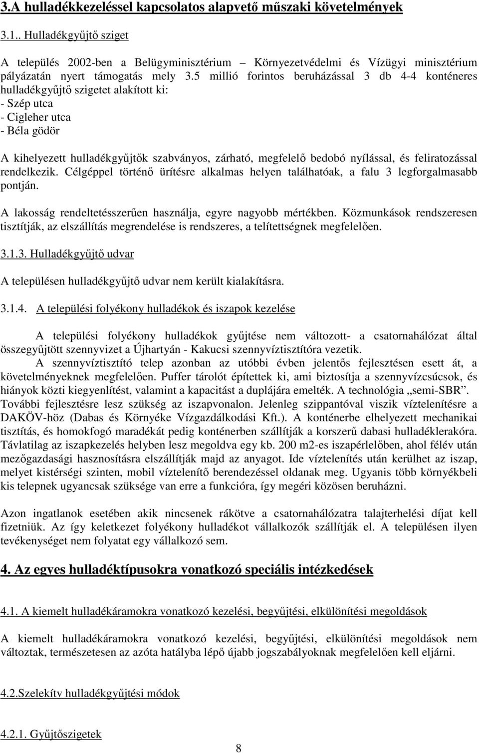 5 millió forintos beruházással 3 db 4-4 konténeres hulladékgyűjtő szigetet alakított ki: - Szép utca - Cigleher utca - Béla gödör A kihelyezett hulladékgyűjtők szabványos, zárható, megfelelő bedobó