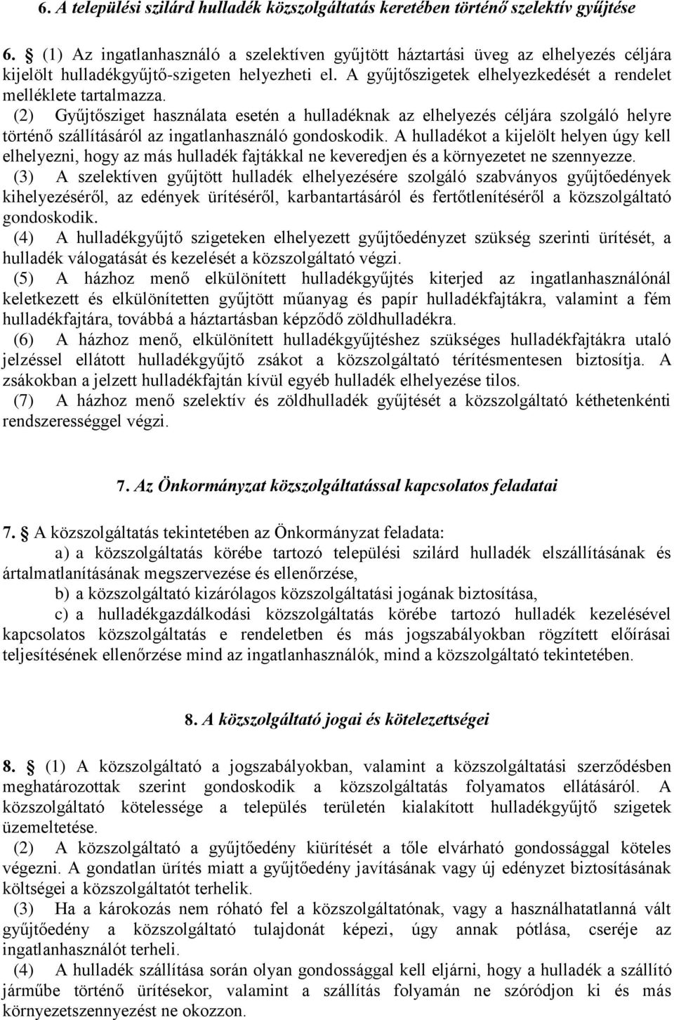 (2) Gyűjtősziget használata esetén a hulladéknak az elhelyezés céljára szolgáló helyre történő szállításáról az ingatlanhasználó gondoskodik.