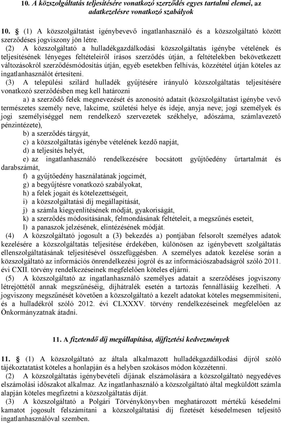 (2) A közszolgáltató a hulladékgazdálkodási közszolgáltatás igénybe vételének és teljesítésének lényeges feltételeiről írásos szerződés útján, a feltételekben bekövetkezett változásokról