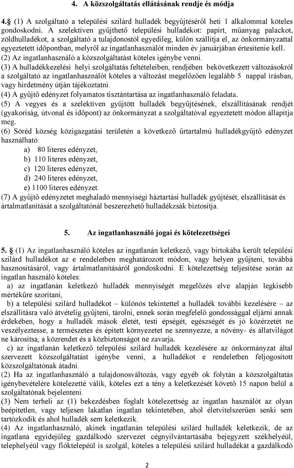 melyről az ingatlanhasználót minden év januárjában értesítenie kell. (2) Az ingatlanhasználó a közszolgáltatást köteles igénybe venni.