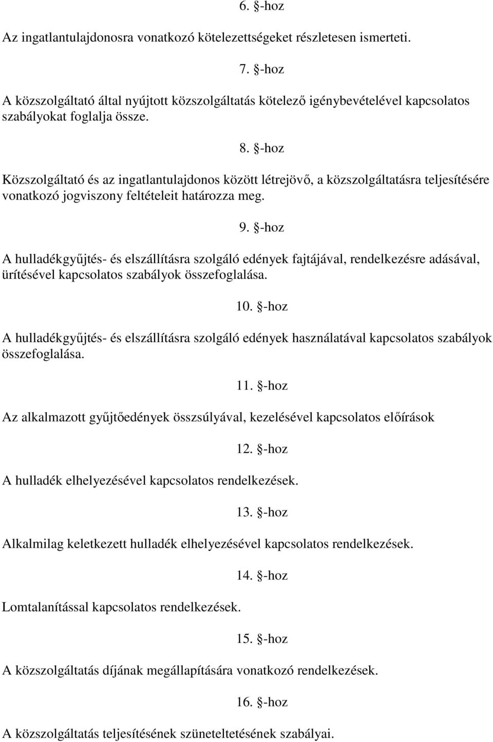 -hoz Közszolgáltató és az ingatlantulajdonos között létrejövő, a közszolgáltatásra teljesítésére vonatkozó jogviszony feltételeit határozza meg. 9.