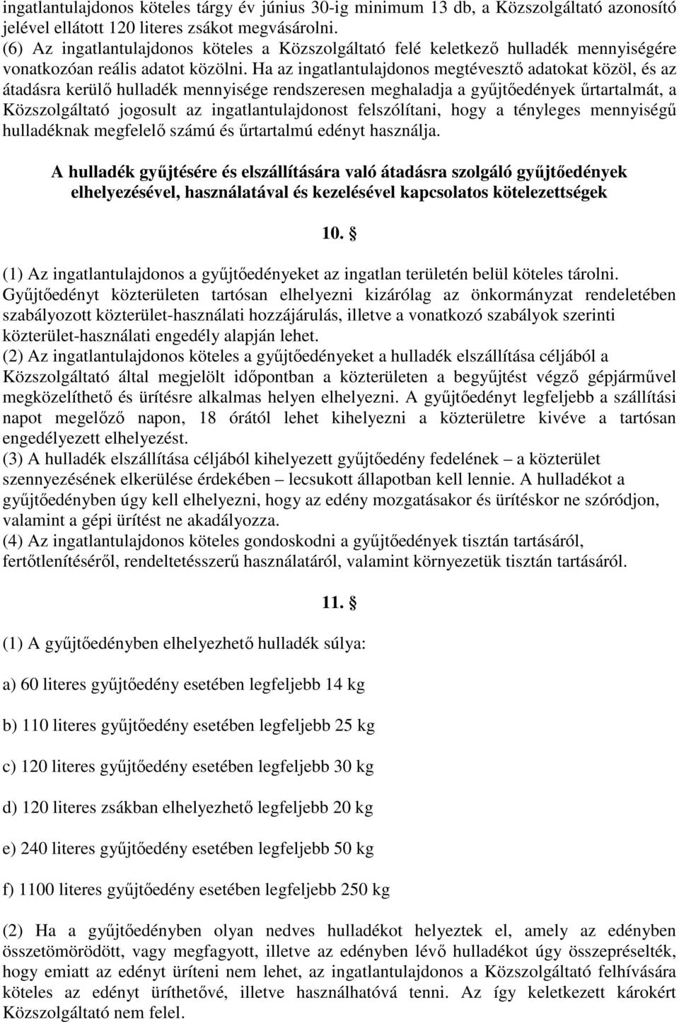 Ha az ingatlantulajdonos megtévesztő adatokat közöl, és az átadásra kerülő hulladék mennyisége rendszeresen meghaladja a gyűjtőedények űrtartalmát, a Közszolgáltató jogosult az ingatlantulajdonost