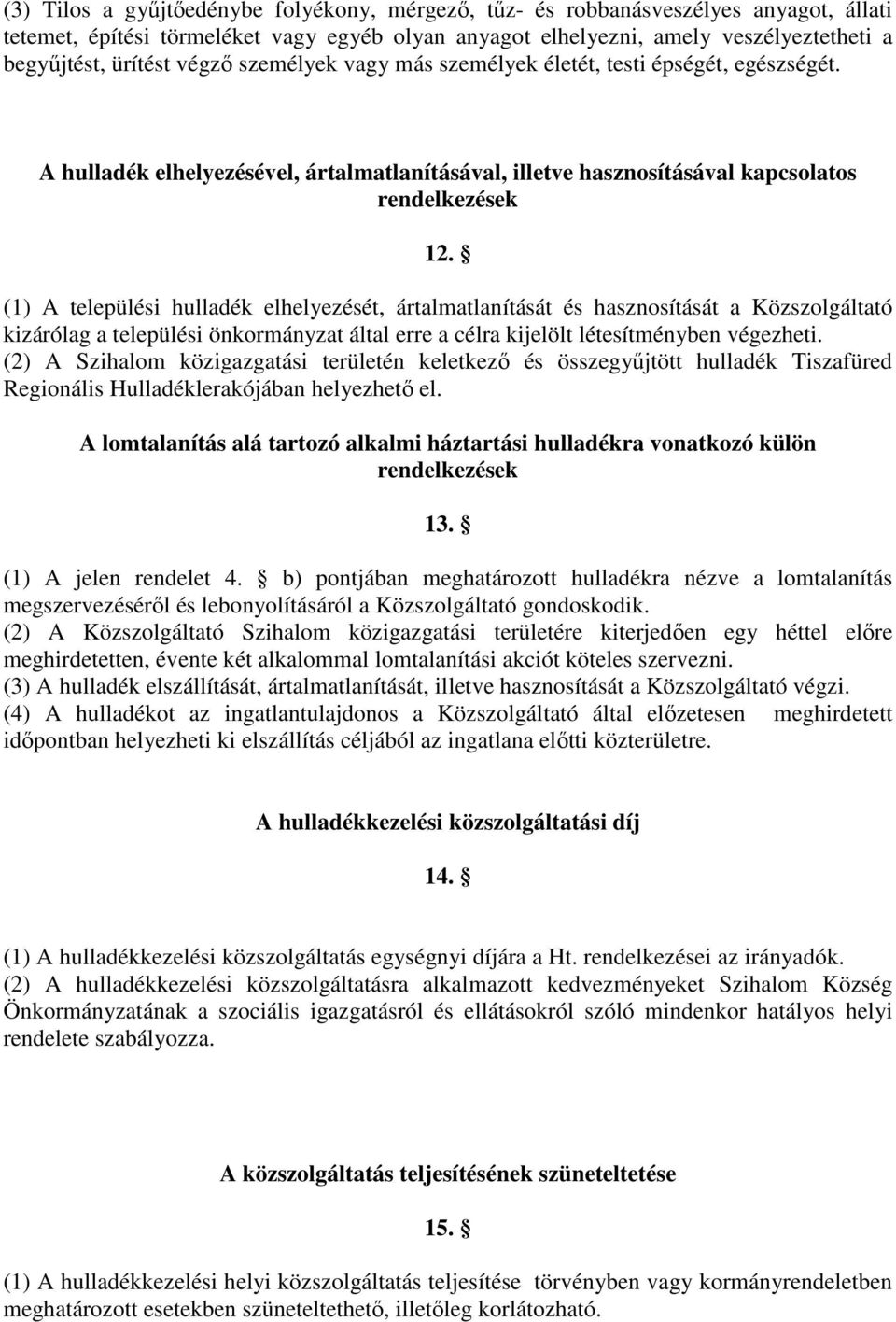 (1) A települési hulladék elhelyezését, ártalmatlanítását és hasznosítását a Közszolgáltató kizárólag a települési önkormányzat által erre a célra kijelölt létesítményben végezheti.