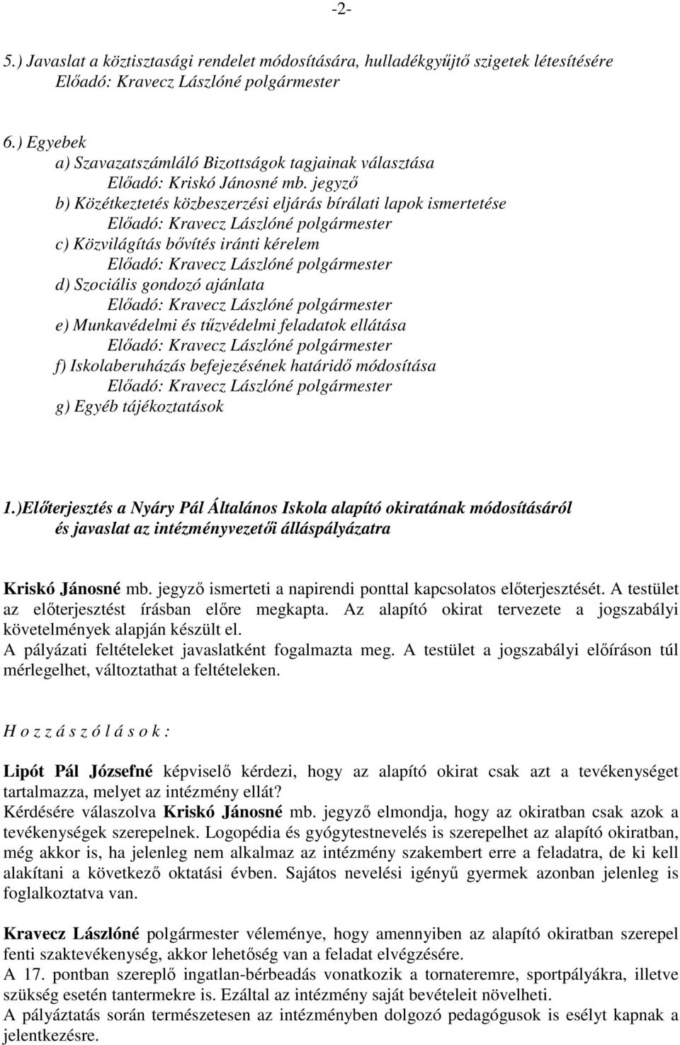 jegyzı b) Közétkeztetés közbeszerzési eljárás bírálati lapok ismertetése Elıadó: Kravecz Lászlóné polgármester c) Közvilágítás bıvítés iránti kérelem Elıadó: Kravecz Lászlóné polgármester d)