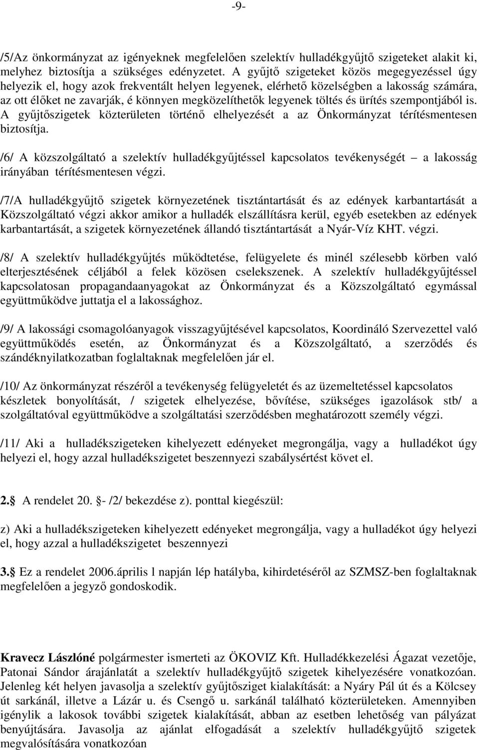 töltés és ürítés szempontjából is. A győjtıszigetek közterületen történı elhelyezését a az Önkormányzat térítésmentesen biztosítja.