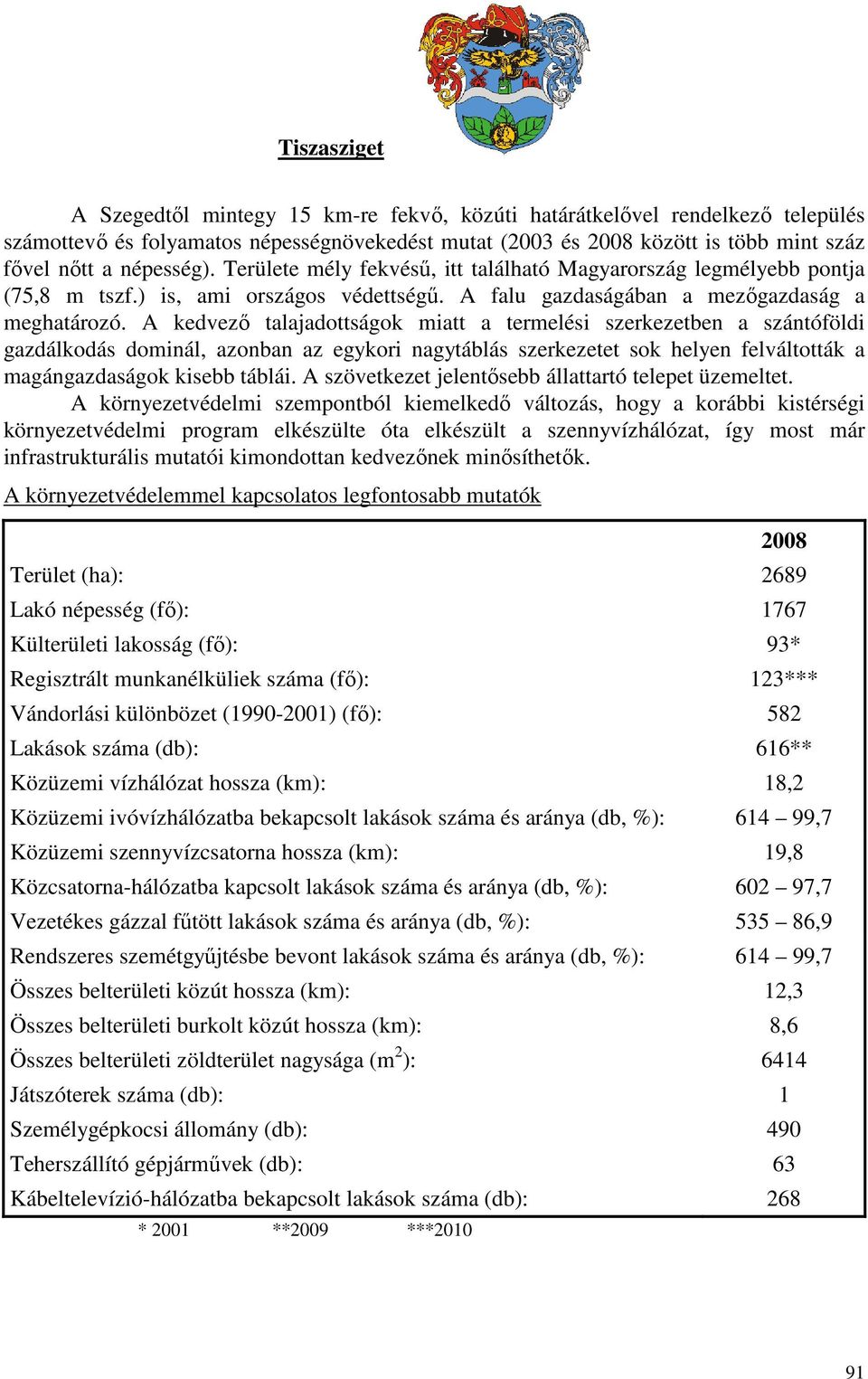 A kedvezı talajadottságok miatt a termelési szerkezetben a szántóföldi gazdálkodás dominál, azonban az egykori nagytáblás szerkezetet sok helyen felváltották a magángazdaságok kisebb táblái.