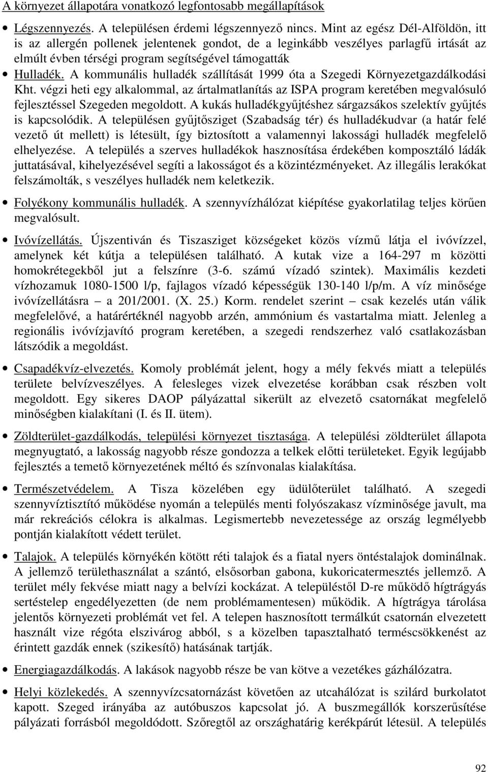 A kommunális hulladék szállítását 1999 óta a Szegedi Környezetgazdálkodási Kht. végzi heti egy alkalommal, az ártalmatlanítás az ISPA program keretében megvalósuló fejlesztéssel Szegeden megoldott.