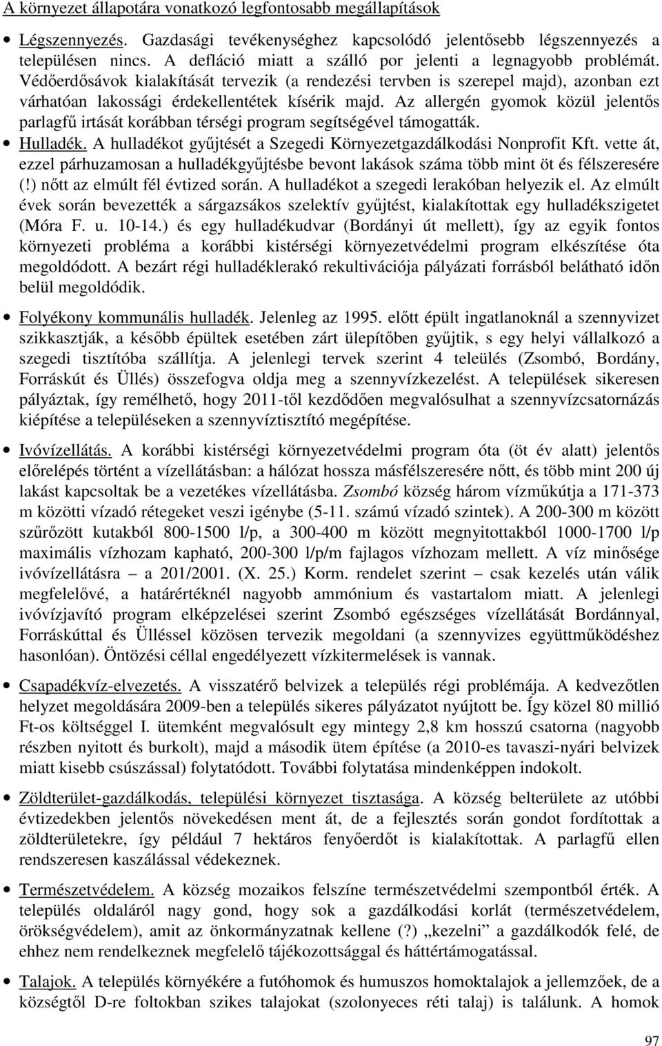 Az allergén gyomok közül jelentıs parlagfő irtását korábban térségi program segítségével támogatták. Hulladék. A hulladékot győjtését a Szegedi Környezetgazdálkodási Nonprofit Kft.