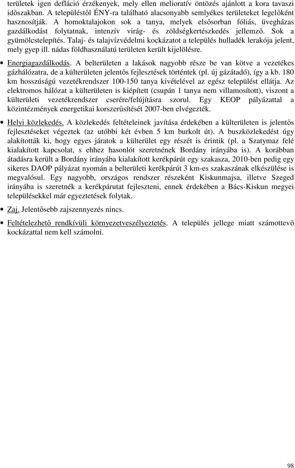 Talaj- és talajvízvédelmi kockázatot a település hulladék lerakója jelent, mely gyep ill. nádas földhasználatú területen került kijelölésre. Energiagazdálkodás.