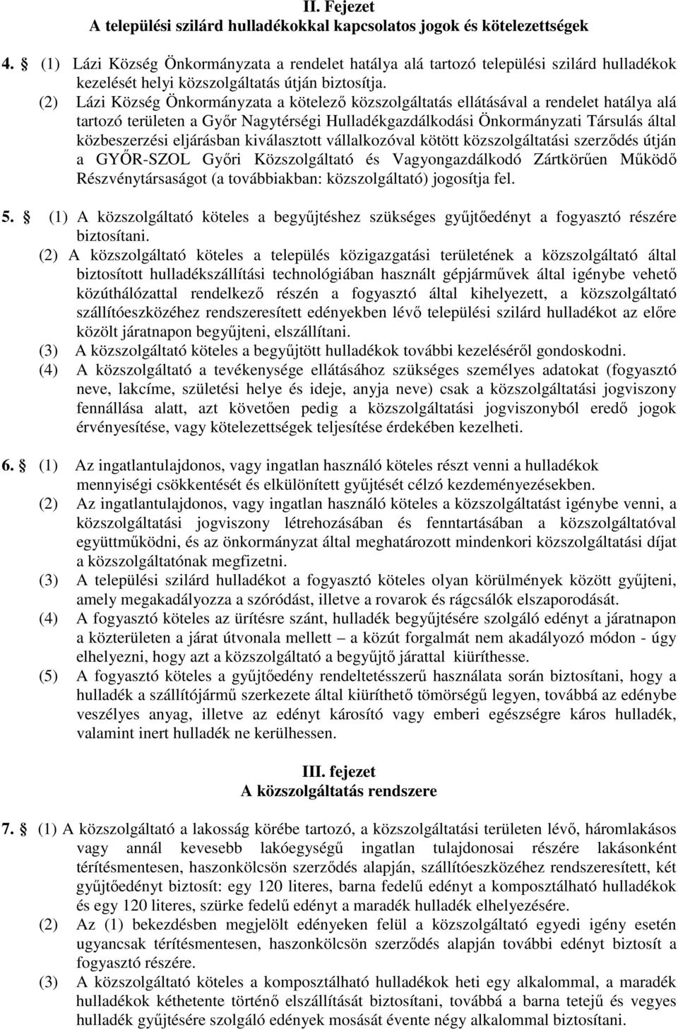 (2) Lázi Község Önkormányzata a kötelező közszolgáltatás ellátásával a rendelet hatálya alá tartozó területen a Győr Nagytérségi Hulladékgazdálkodási Önkormányzati Társulás által közbeszerzési