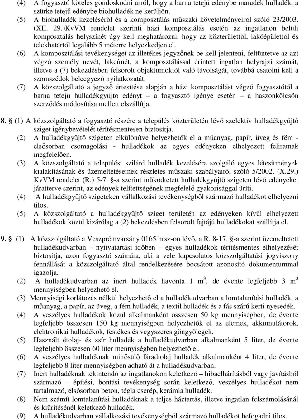 )KvVM rendelet szerinti házi komposztálás esetén az ingatlanon belüli komposztálás helyszínét úgy kell meghatározni, hogy az közterülettől, lakóépülettől és telekhatártól legalább 5 méterre