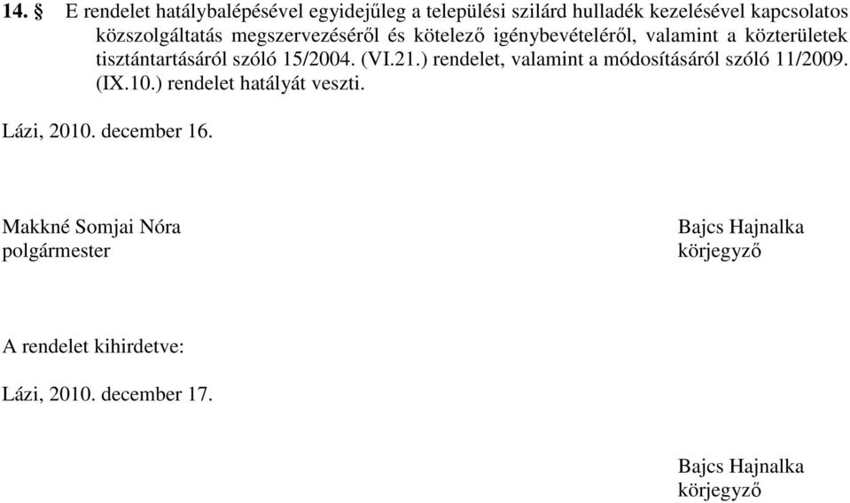 ) rendelet, valamint a módosításáról szóló 11/2009. (IX.10.) rendelet hatályát veszti. Lázi, 2010. december 16.