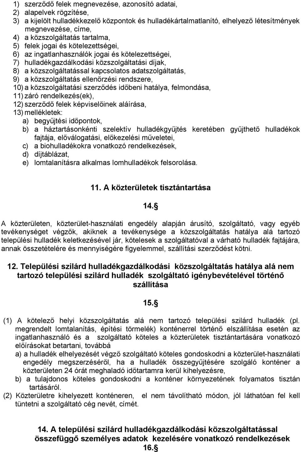 adatszolgáltatás, 9) a közszolgáltatás ellenőrzési rendszere, 10) a közszolgáltatási szerződés időbeni hatálya, felmondása, 11) záró rendelkezés(ek), 12) szerződő felek képviselőinek aláírása, 13)