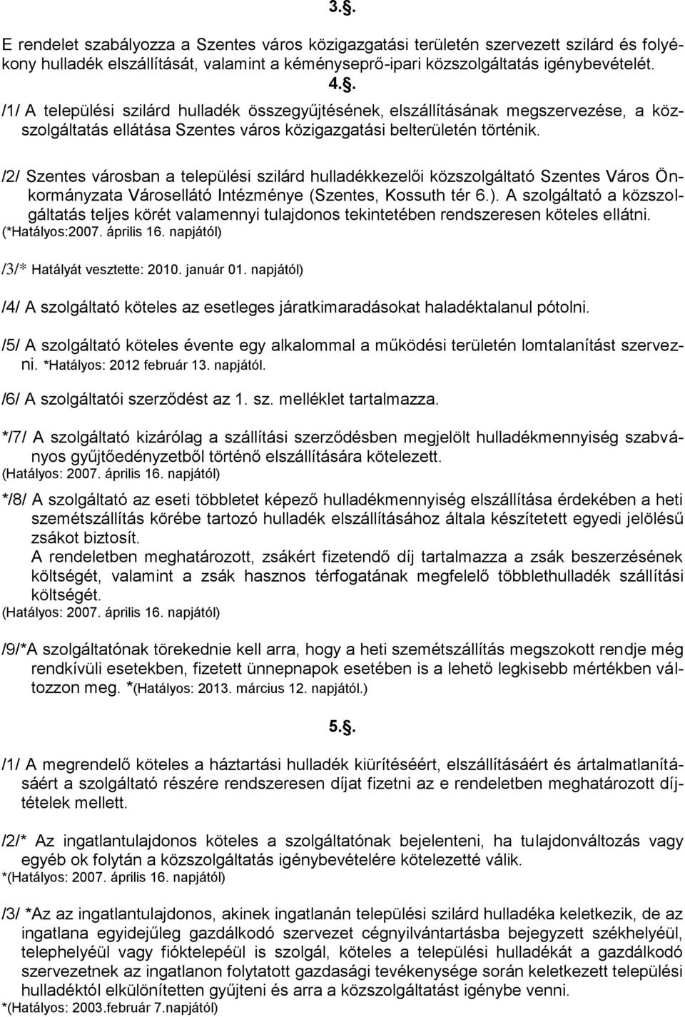 /2/ Szentes városban a települési szilárd hulladékkezelői közszolgáltató Szentes Város Önkormányzata Városellátó Intézménye (Szentes, Kossuth tér 6.).