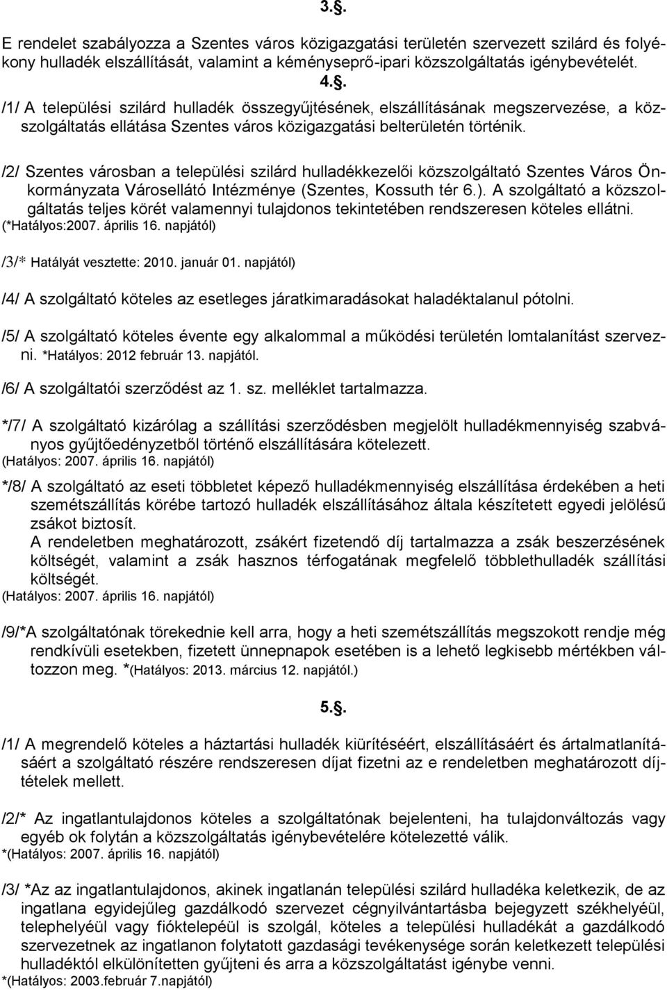 /2/ Szentes városban a települési szilárd hulladékkezelői közszolgáltató Szentes Város Önkormányzata Városellátó Intézménye (Szentes, Kossuth tér 6.).