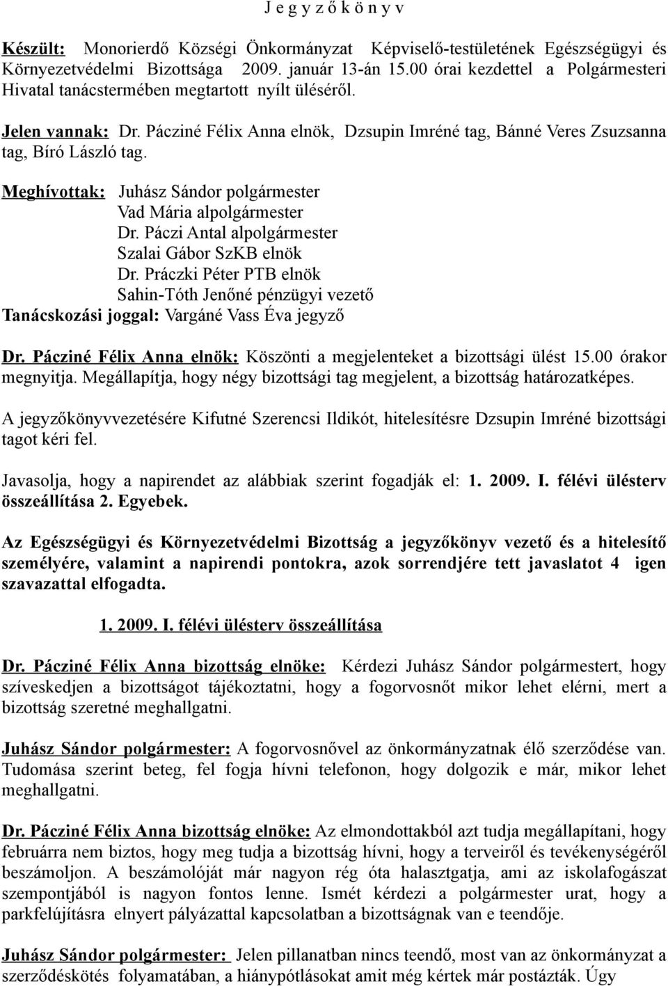 Meghívottak: Juhász Sándor polgármester Vad Mária alpolgármester Dr. Páczi Antal alpolgármester Szalai Gábor SzKB elnök Dr.
