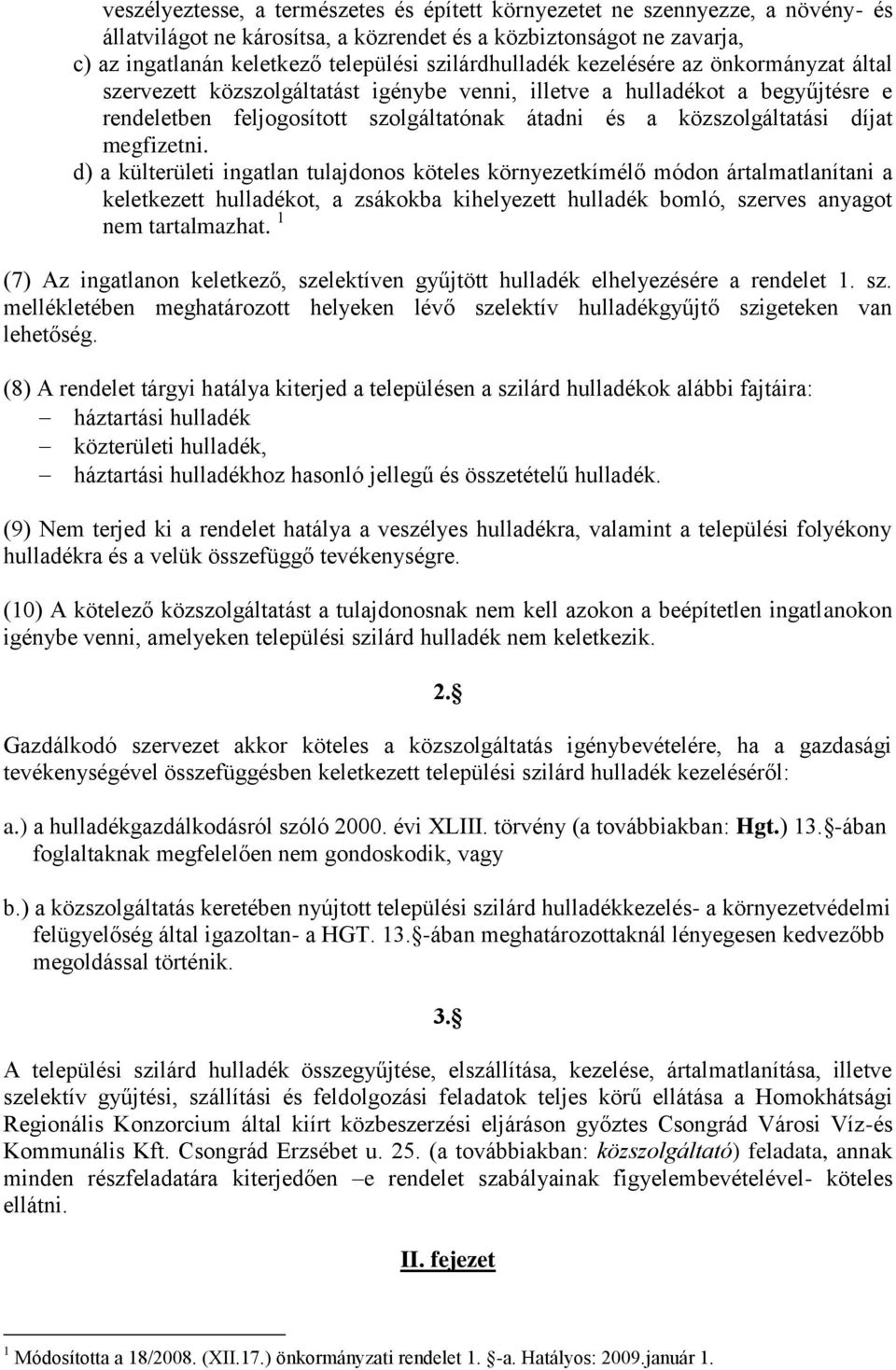 díjat megfizetni. d) a külterületi ingatlan tulajdonos köteles környezetkímélő módon ártalmatlanítani a keletkezett hulladékot, a zsákokba kihelyezett hulladék bomló, szerves anyagot nem tartalmazhat.