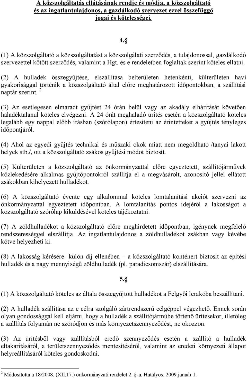 (2) A hulladék összegyűjtése, elszállítása belterületen hetenkénti, külterületen havi gyakorisággal történik a közszolgáltató által előre meghatározott időpontokban, a szállítási naptár szerint.