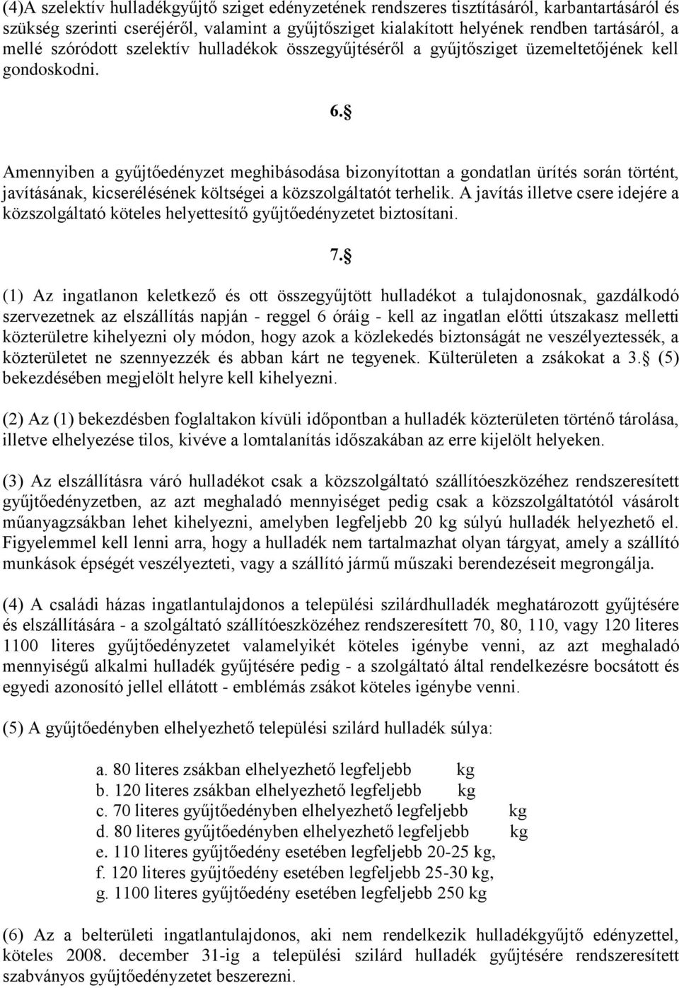 Amennyiben a gyűjtőedényzet meghibásodása bizonyítottan a gondatlan ürítés során történt, javításának, kicserélésének költségei a közszolgáltatót terhelik.