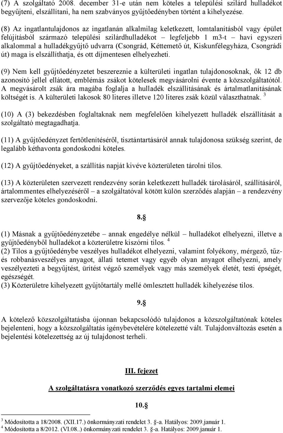 hulladékgyűjtő udvarra (Csongrád, Kéttemető út, Kiskunfélegyháza, Csongrádi út) maga is elszállíthatja, és ott díjmentesen elhelyezheti.