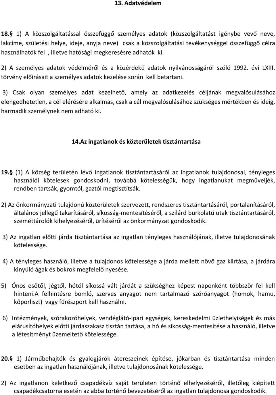 használhatók fel, illetve hatósági megkeresésre adhatók ki. 2) A személyes adatok védelméről és a közérdekű adatok nyilvánosságáról szóló 1992. évi LXIII.