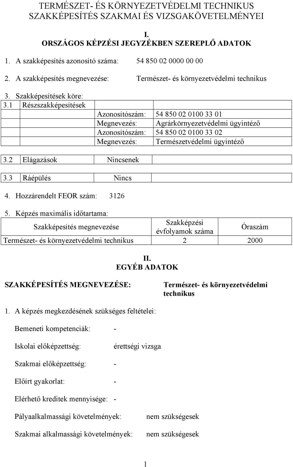 1 Részszakképesítések Azonosítószám: 54 850 02 0100 33 01 Megnevezés: Agrárkörnyezetvédelmi ügyintéző Azonosítószám: 54 850 02 0100 33 02 Megnevezés: Természetvédelmi ügyintéző 3.