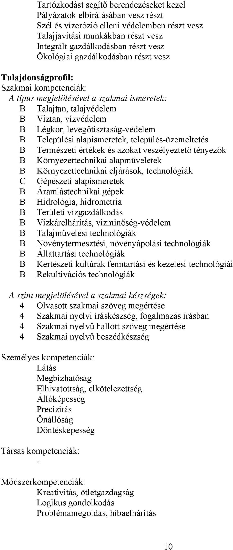 Települési alapismeretek, település-üzemeltetés Természeti értékek és azokat veszélyeztető tényezők Környezettechnikai alapműveletek Környezettechnikai eljárások, technológiák Gépészeti alapismeretek