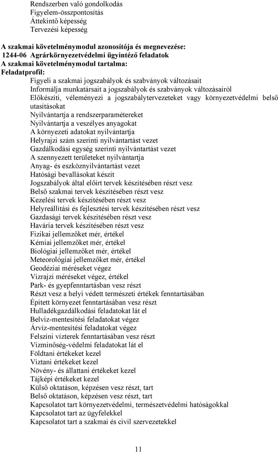 jogszabálytervezeteket vagy környezetvédelmi belső utasításokat Nyilvántartja a rendszerparamétereket Nyilvántartja a veszélyes anyagokat A környezeti adatokat nyilvántartja Helyrajzi szám szerinti