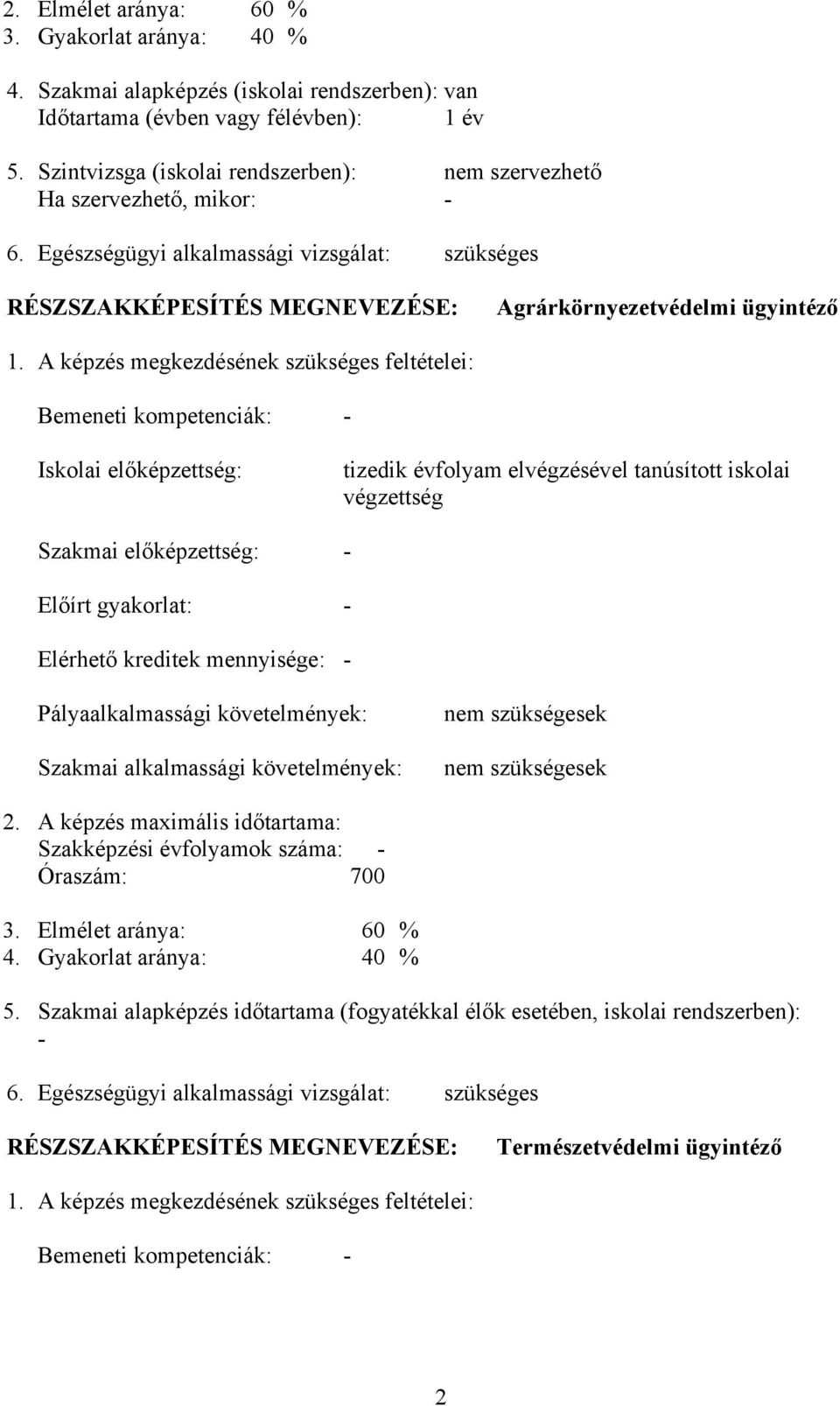 A képzés megkezdésének szükséges feltételei: emeneti kompetenciák: - Iskolai előképzettség: tizedik évfolyam elvégzésével tanúsított iskolai végzettség Szakmai előképzettség: - Előírt gyakorlat: -