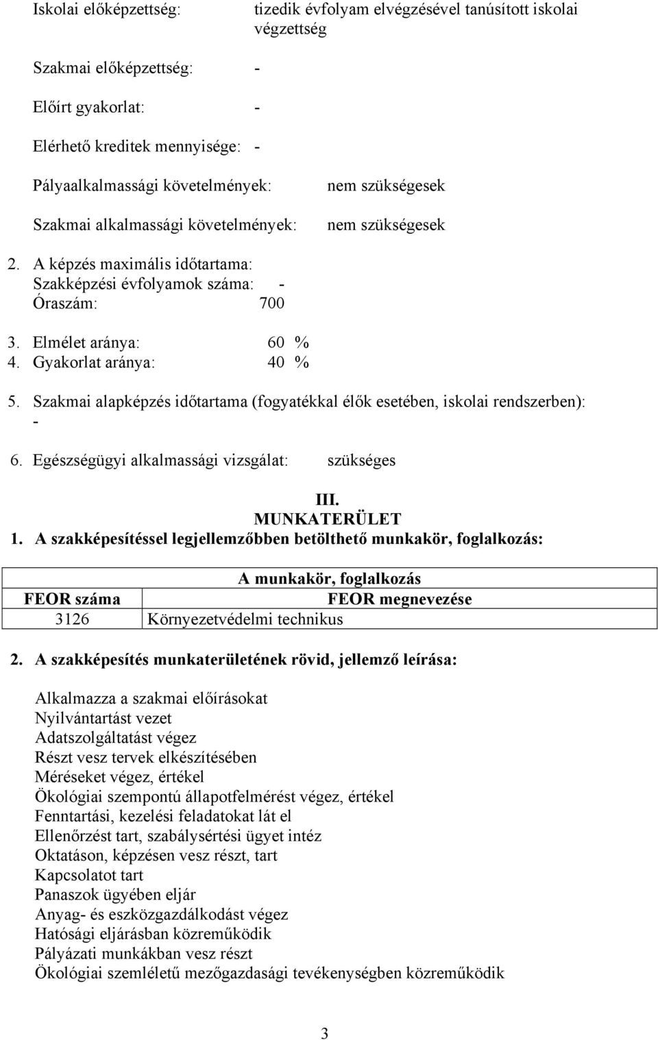 Szakmai alapképzés időtartama (fogyatékkal élők esetében, iskolai rendszerben): - 6. Egészségügyi alkalmassági vizsgálat: szükséges III. MUNKATERÜLET 1.