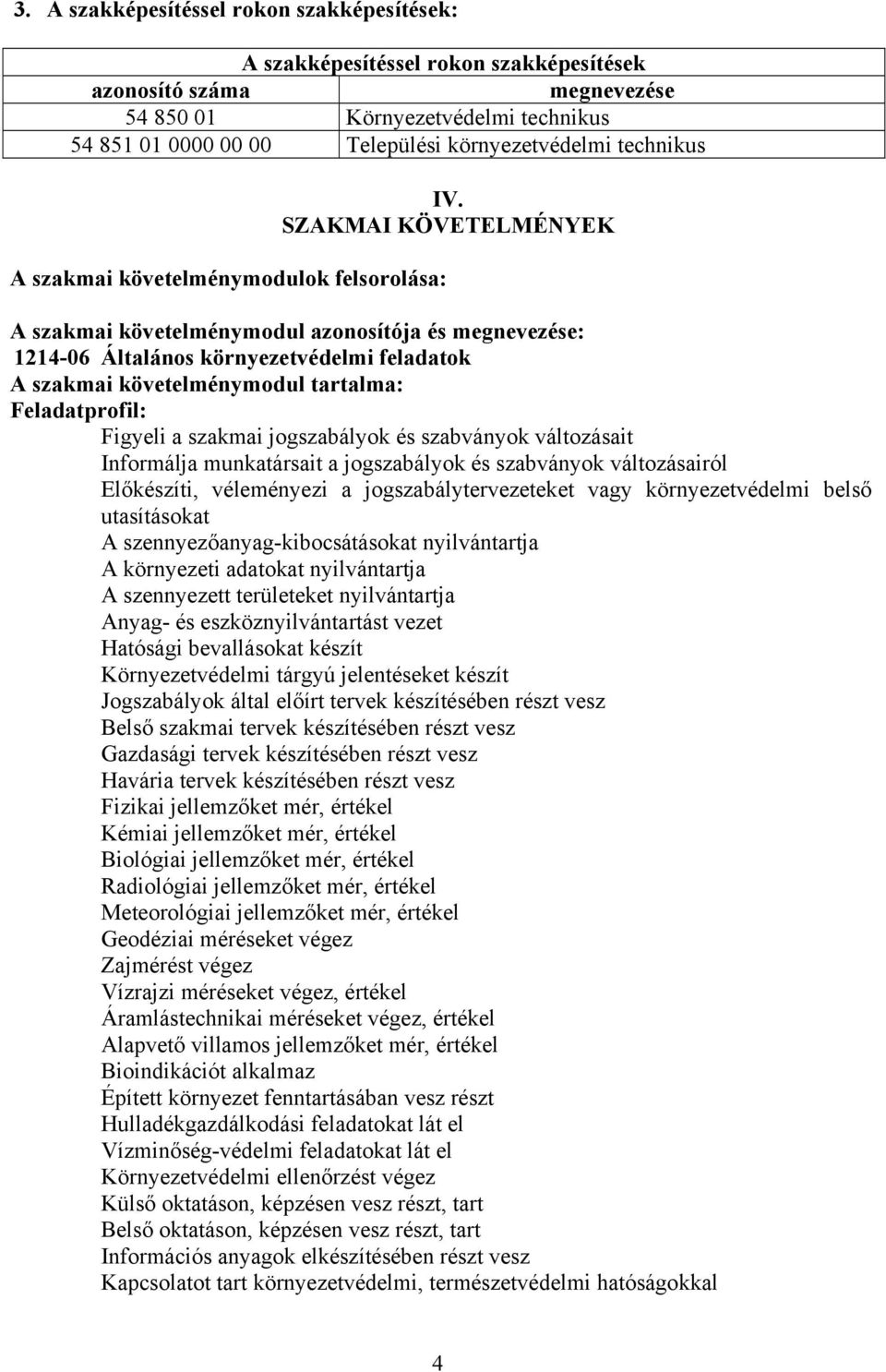 SZAKMAI KÖVETELMÉNYEK A szakmai követelménymodul azonosítója és megnevezése: 1214-06 Általános környezetvédelmi feladatok A szakmai követelménymodul tartalma: Feladatprofil: Figyeli a szakmai