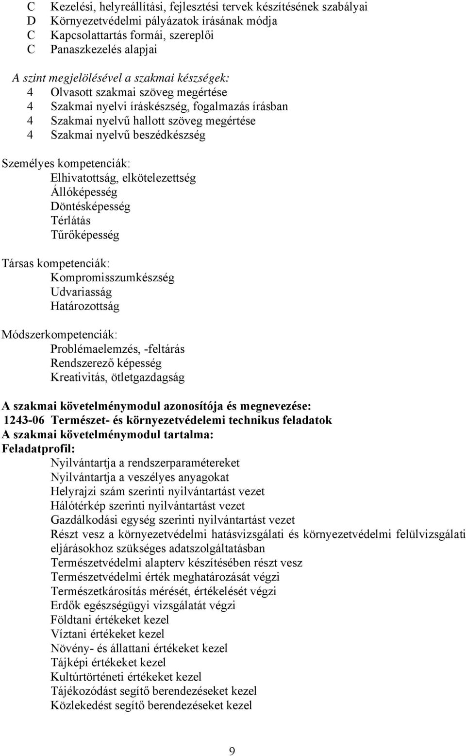 kompetenciák: Elhivatottság, elkötelezettség Állóképesség Döntésképesség Térlátás Tűrőképesség Társas kompetenciák: Kompromisszumkészség Udvariasság Határozottság Módszerkompetenciák: