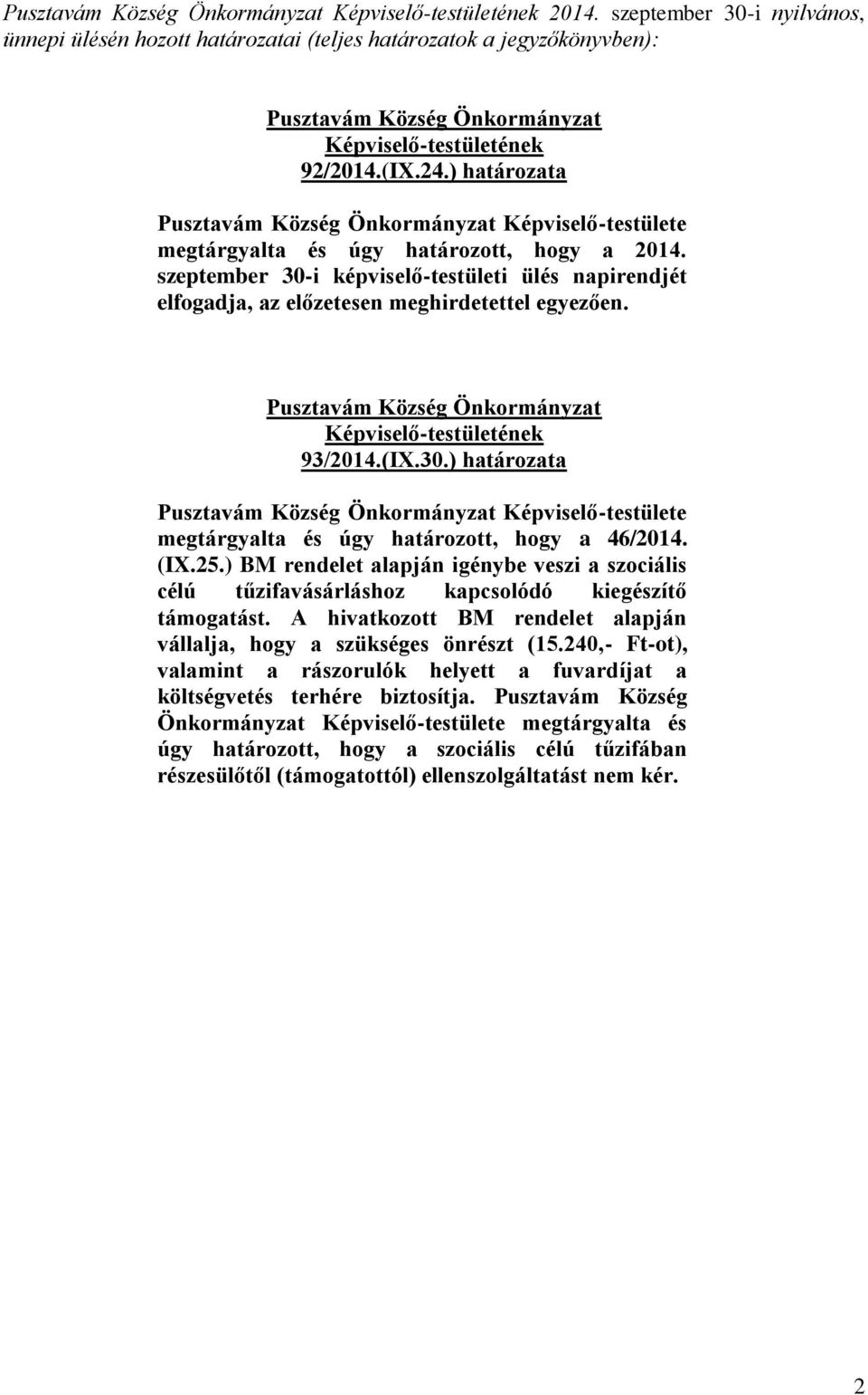 ) BM rendelet alapján igénybe veszi a szociális célú tűzifavásárláshoz kapcsolódó kiegészítő támogatást. A hivatkozott BM rendelet alapján vállalja, hogy a szükséges önrészt (15.