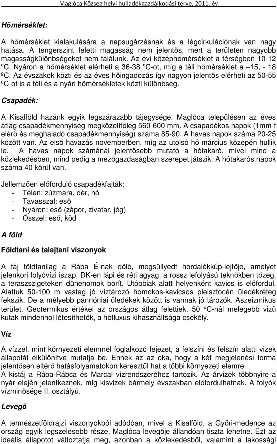 Nyáron a hőmérséklet elérheti a 36-38 ºC-ot, míg a téli hőmérséklet a 15, - 18 ºC.