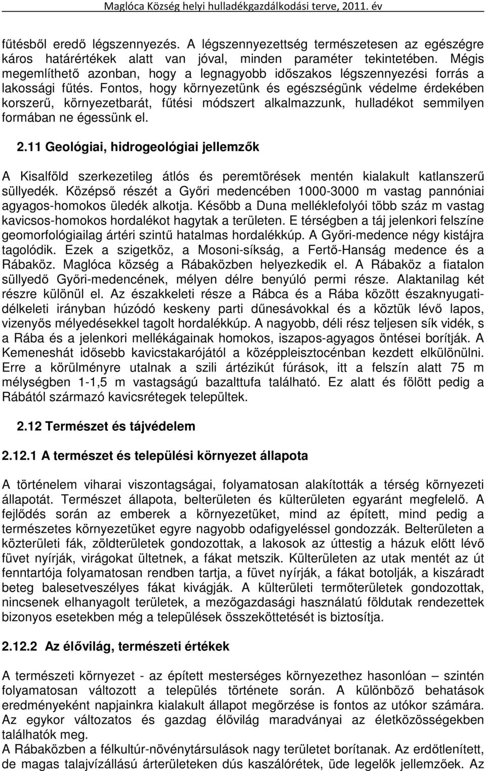 Fontos, hogy környezetünk és egészségünk védelme érdekében korszerű, környezetbarát, fűtési módszert alkalmazzunk, hulladékot semmilyen formában ne égessünk el. 2.