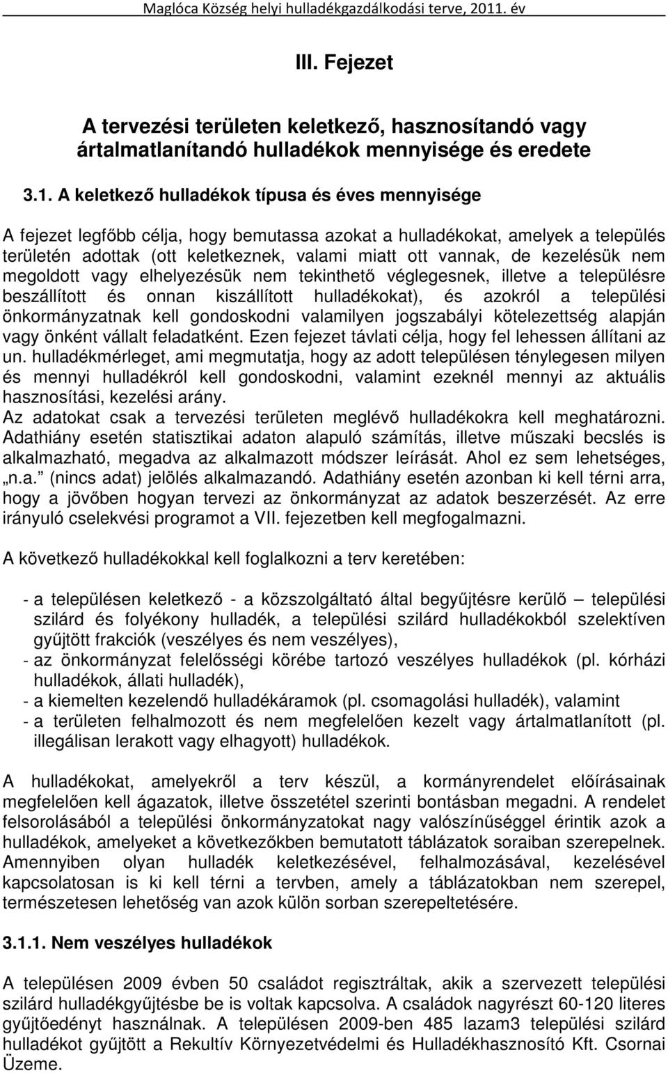 kezelésük nem megoldott vagy elhelyezésük nem tekinthető véglegesnek, illetve a településre beszállított és onnan kiszállított hulladékokat), és azokról a települési önkormányzatnak kell gondoskodni