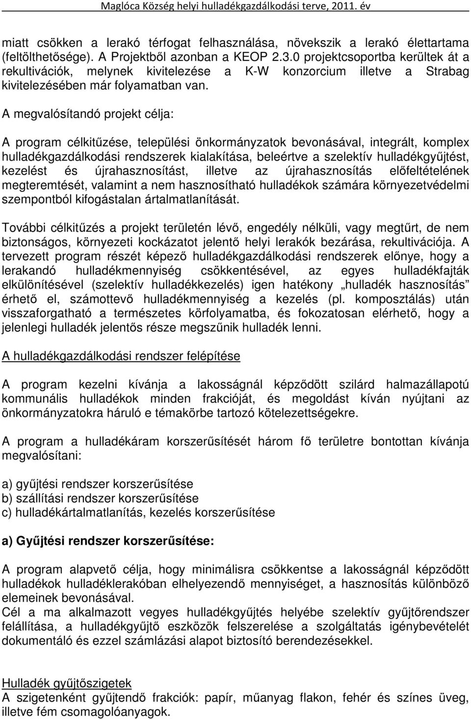 A megvalósítandó projekt célja: A program célkitűzése, települési önkormányzatok bevonásával, integrált, komplex hulladékgazdálkodási rendszerek kialakítása, beleértve a szelektív hulladékgyűjtést,