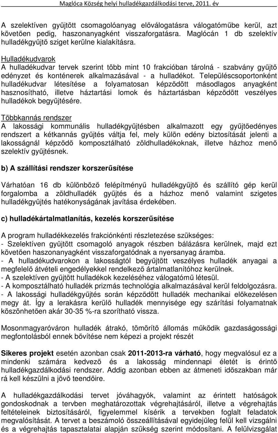 Településcsoportonként hulladékudvar létesítése a folyamatosan képződött másodlagos anyagként hasznosítható, illetve háztartási lomok és háztartásban képződött veszélyes hulladékok begyűjtésére.