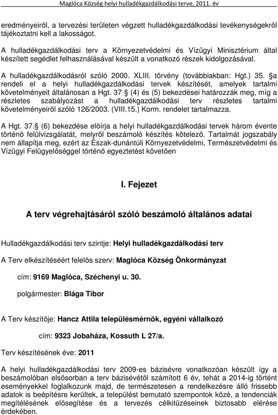 törvény (továbbiakban: Hgt.) 35. a rendeli el a helyi hulladékgazdálkodási tervek készítését, amelyek tartalmi követelményeit általánosan a Hgt.