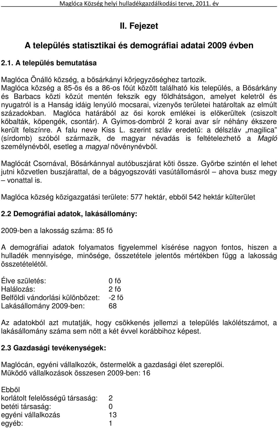 mocsarai, vizenyős területei határoltak az elmúlt századokban. Maglóca határából az ősi korok emlékei is előkerültek (csiszolt kőbalták, kőpengék, csontár).