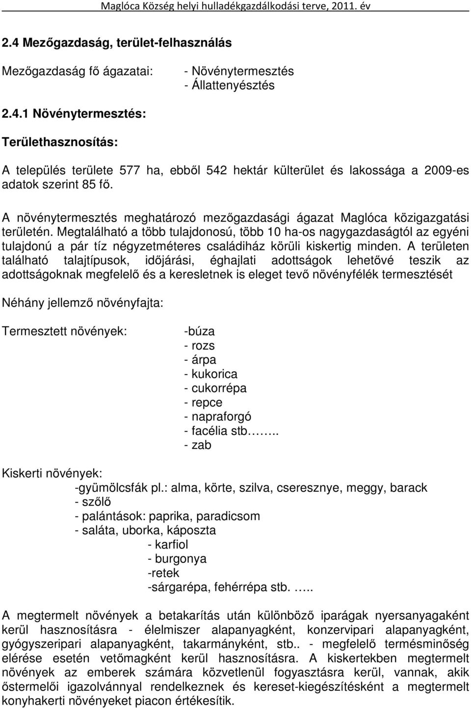 Megtalálható a több tulajdonosú, több 10 ha-os nagygazdaságtól az egyéni tulajdonú a pár tíz négyzetméteres családiház körüli kiskertig minden.