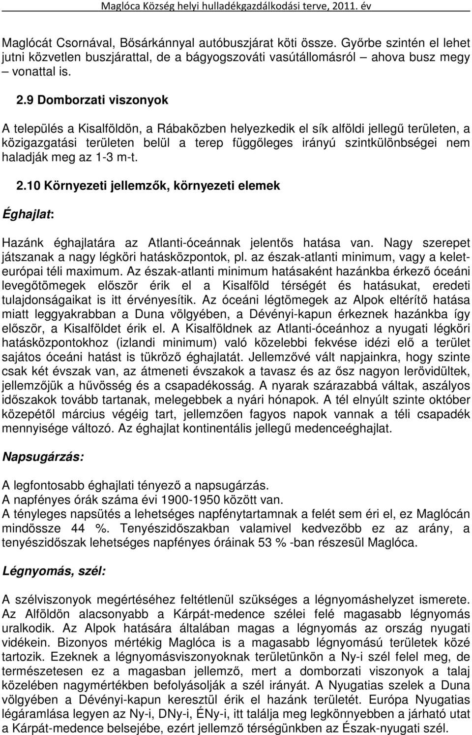 meg az 1-3 m-t. 2.10 Környezeti jellemzők, környezeti elemek Éghajlat: Hazánk éghajlatára az Atlanti-óceánnak jelentős hatása van. Nagy szerepet játszanak a nagy légköri hatásközpontok, pl.