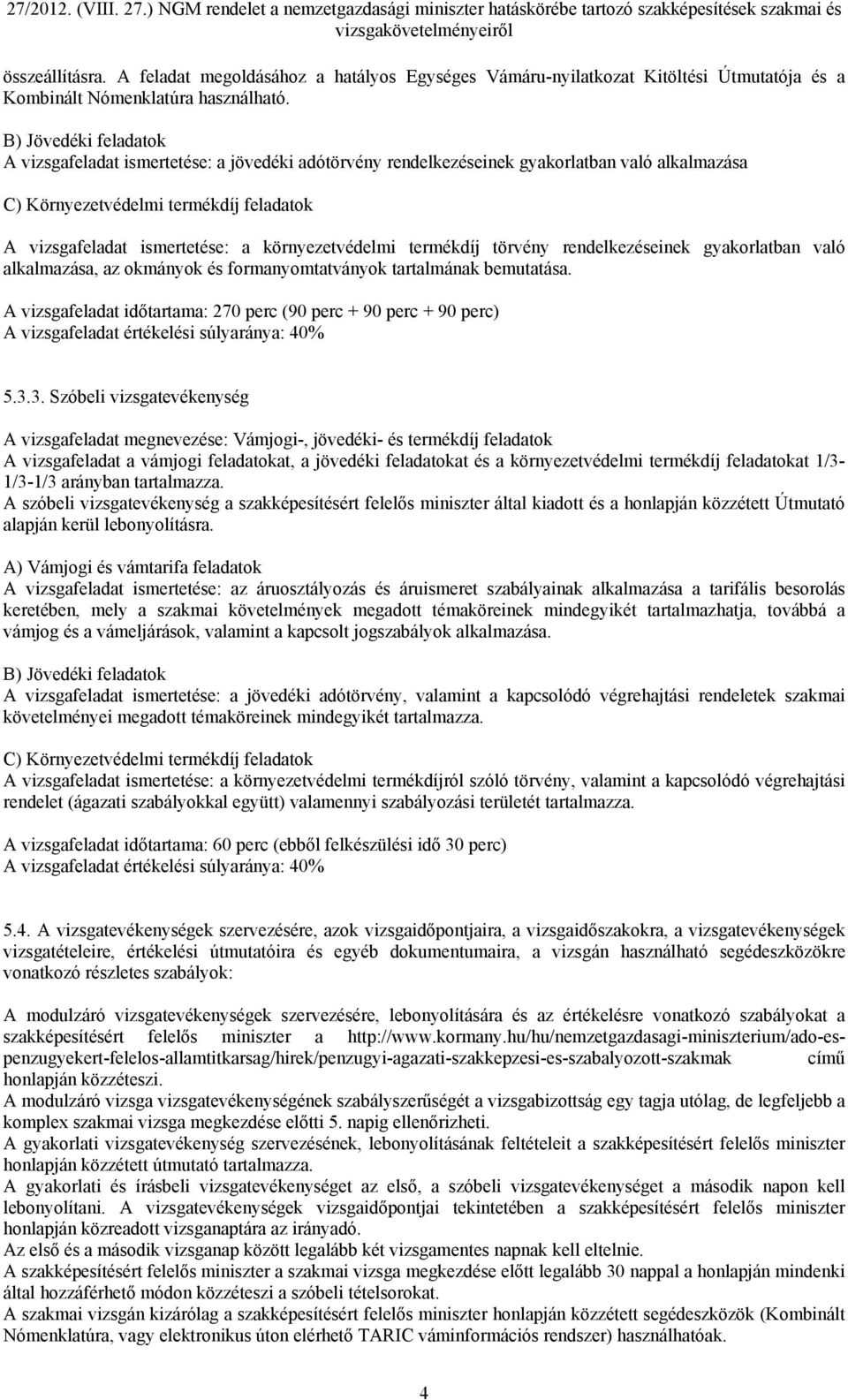 környezetvédelmi termékdíj törvény rendelkezéseinek gyakorlatban való alkalmazása, az okmányok és formanyomtatványok tartalmának bemutatása.