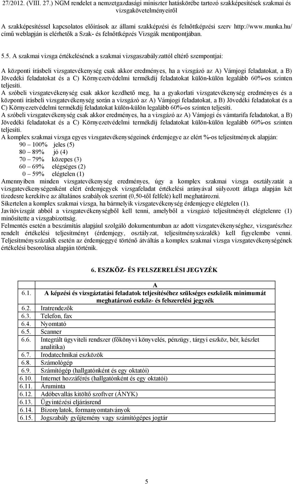 feladatokat és a C) Környezetvédelmi termékdíj feladatokat külön-külön legalább 60%-os szinten teljesíti.