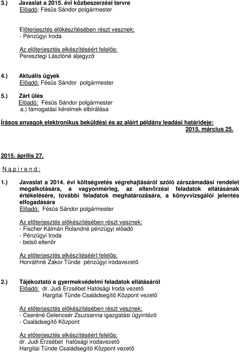 évi költségvetés végrehajtásáról szóló zárszámadási rendelet megalkotására, a vagyonmérleg, az ellenőrzési feladatok ellátásának értékelésére, további feladatok meghatározására, a