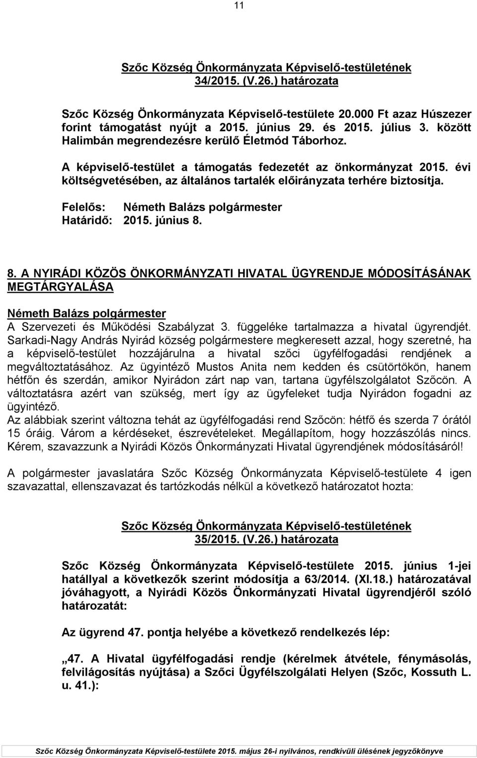 Felelős: Határidő: 2015. június 8. 8. A NYIRÁDI KÖZÖS ÖNKORMÁNYZATI HIVATAL ÜGYRENDJE MÓDOSÍTÁSÁNAK MEGTÁRGYALÁSA A Szervezeti és Működési Szabályzat 3. függeléke tartalmazza a hivatal ügyrendjét.