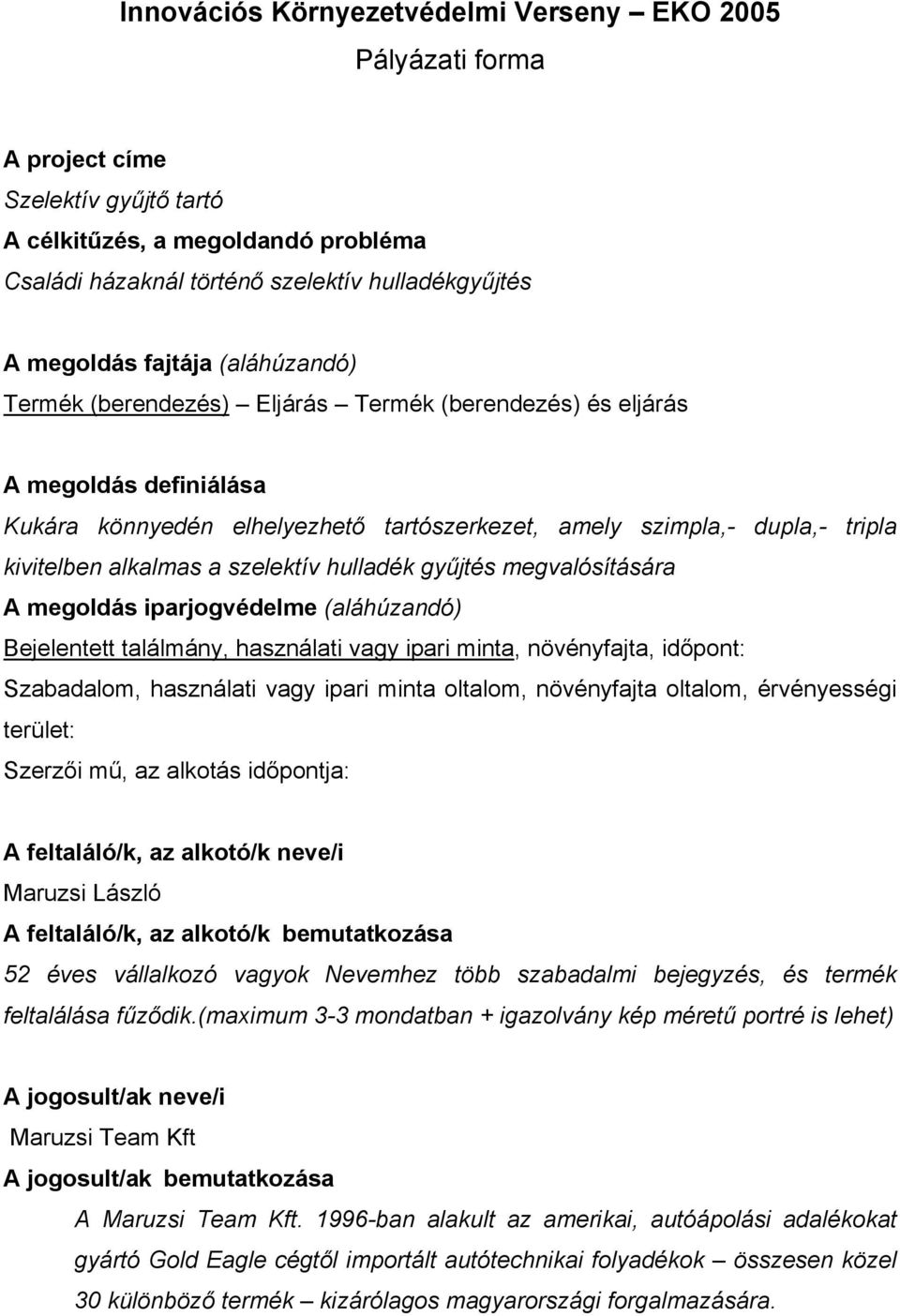 a szelektív hulladék gyűjtés megvalósítására A megoldás iparjogvédelme (aláhúzandó) Bejelentett találmány, használati vagy ipari minta, növényfajta, időpont: Szabadalom, használati vagy ipari minta
