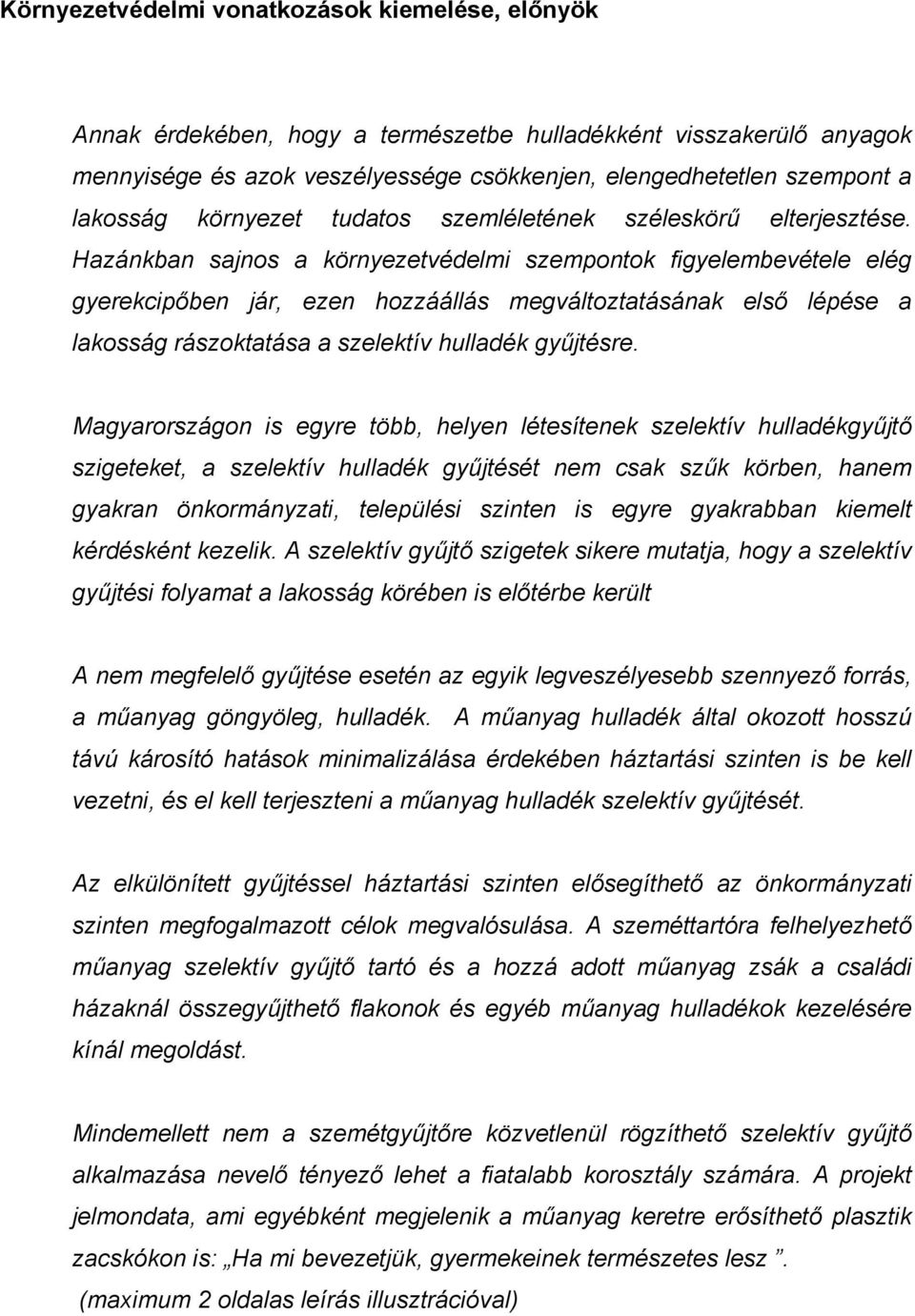 Hazánkban sajnos a környezetvédelmi szempontok figyelembevétele elég gyerekcipőben jár, ezen hozzáállás megváltoztatásának első lépése a lakosság rászoktatása a szelektív hulladék gyűjtésre.