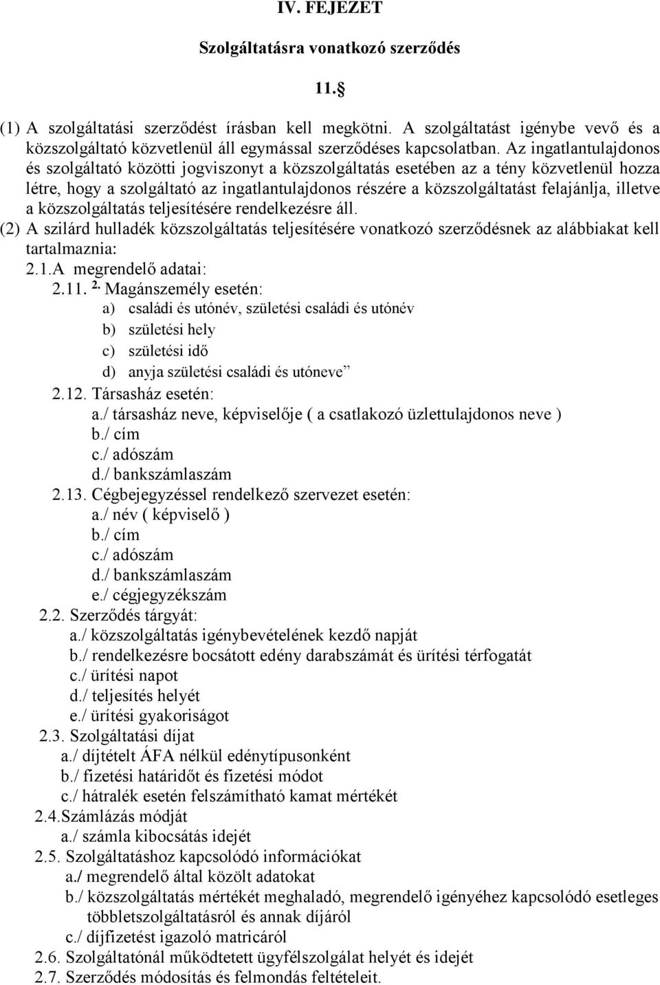 illetve a közszolgáltatás teljesítésére rendelkezésre áll. (2) A szilárd hulladék közszolgáltatás teljesítésére vonatkozó szerződésnek az alábbiakat kell tartalmaznia: 2.1.A megrendelő adatai: 2.11.